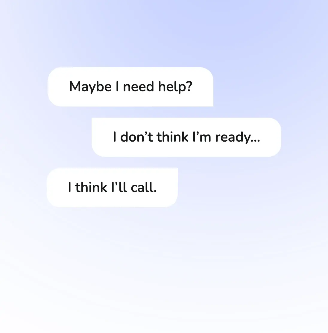 Caller statements moving from Maybe I need help? to I think I’ll call.