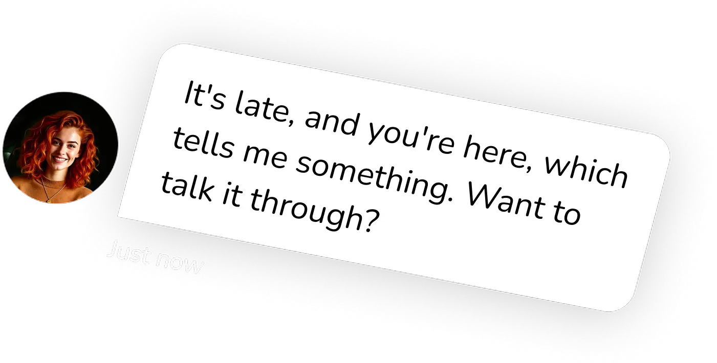 AI companion chat message: It's late, and you're here, which tells me something. Want to talk it through?